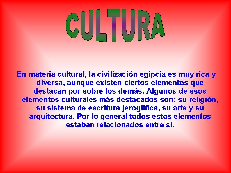 En materia cultural, la civilización egipcia es muy rica y diversa, aunque existen ciertos