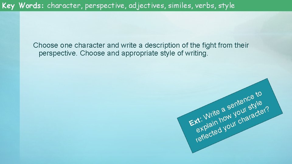 Key Words: character, perspective, adjectives, similes, verbs, style Choose one character and write a