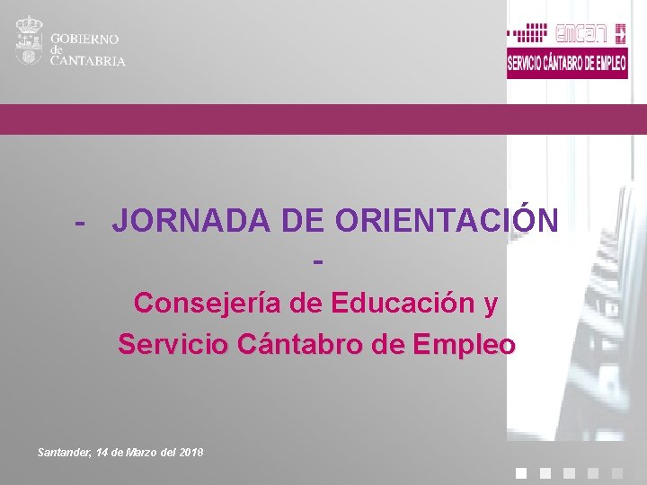 - JORNADA DE ORIENTACIÓN Consejería de Educación y Servicio Cántabro de Empleo Santander, 14