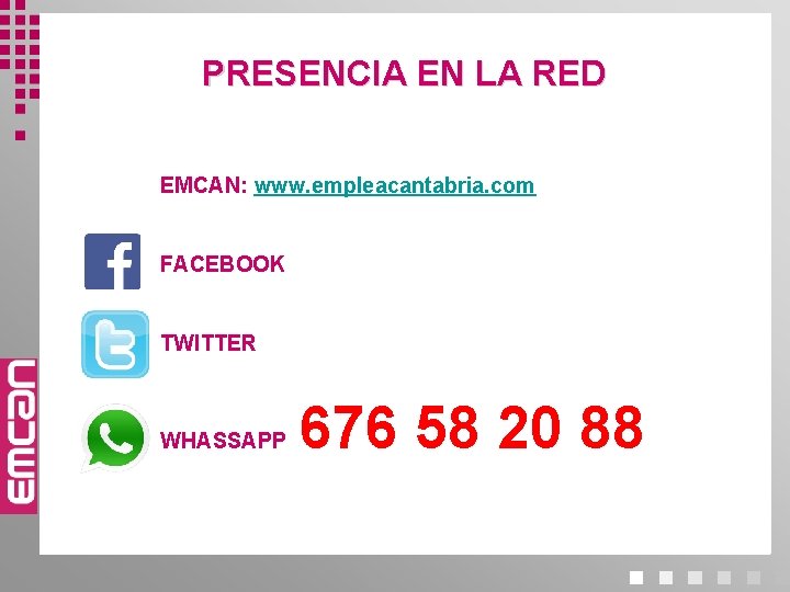 PRESENCIA EN LA RED EMCAN: www. empleacantabria. com FACEBOOK TWITTER WHASSAPP 676 58 20