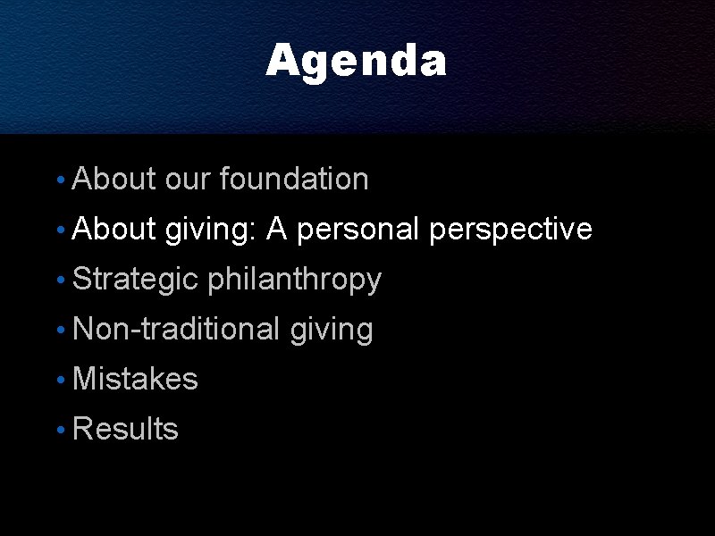 Agenda • About our foundation • About giving: A personal perspective • Strategic philanthropy