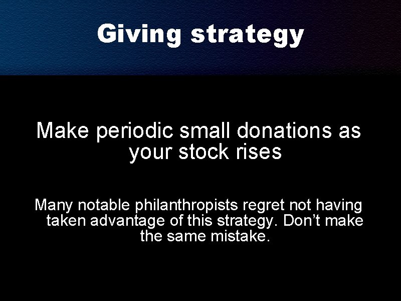 Giving strategy Make periodic small donations as your stock rises Many notable philanthropists regret