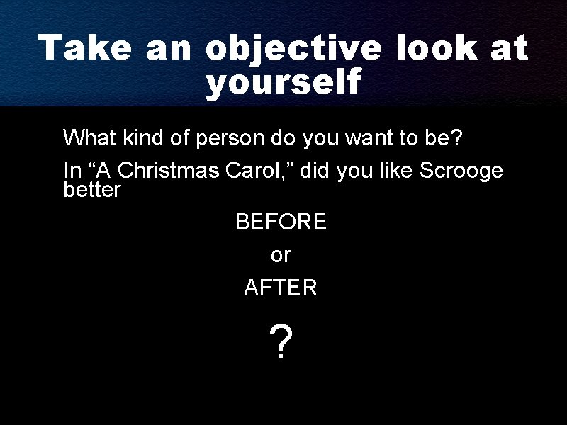 Take an objective look at yourself What kind of person do you want to