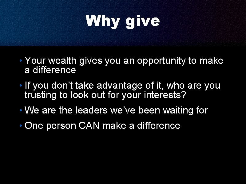 Why give • Your wealth gives you an opportunity to make a difference •
