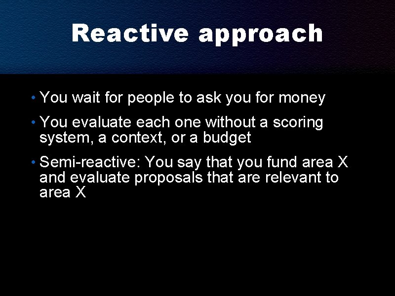 Reactive approach • You wait for people to ask you for money • You