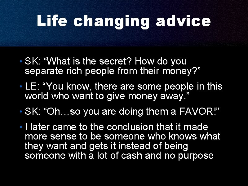 Life changing advice • SK: “What is the secret? How do you separate rich