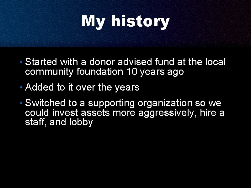 My history • Started with a donor advised fund at the local community foundation