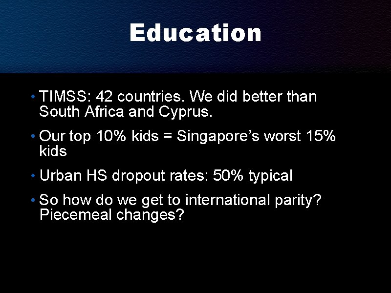 Education • TIMSS: 42 countries. We did better than South Africa and Cyprus. •