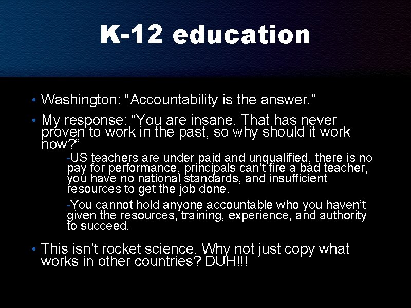 K-12 education • Washington: “Accountability is the answer. ” • My response: “You are