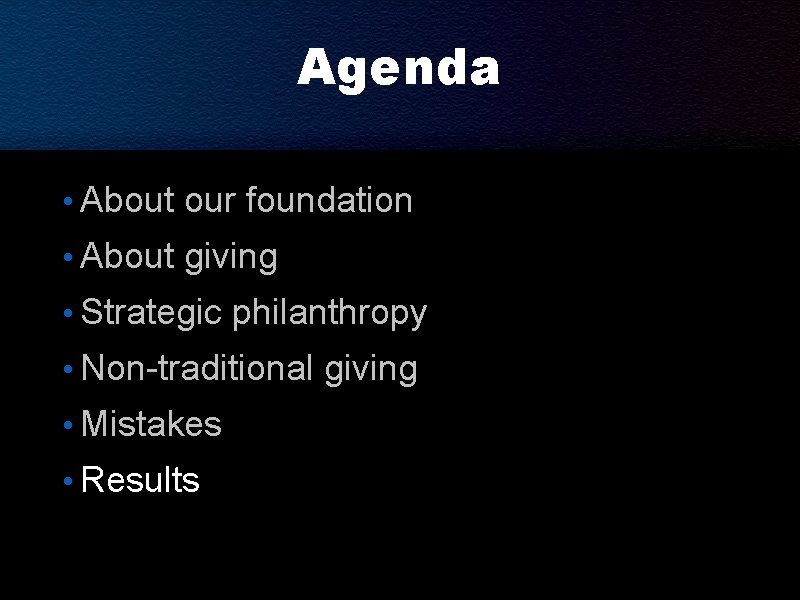 Agenda • About our foundation • About giving • Strategic philanthropy • Non-traditional giving