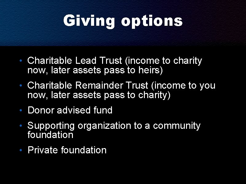 Giving options • Charitable Lead Trust (income to charity now, later assets pass to