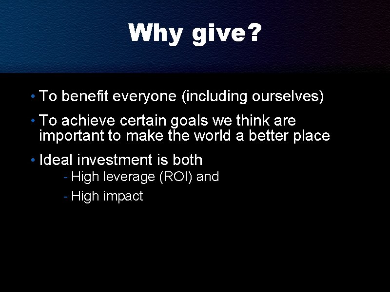 Why give? • To benefit everyone (including ourselves) • To achieve certain goals we