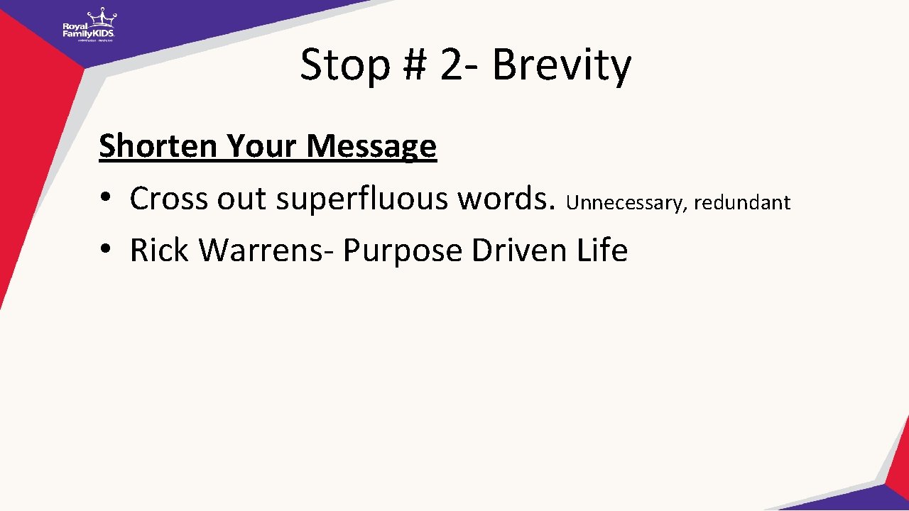 Stop # 2 - Brevity Shorten Your Message • Cross out superfluous words. Unnecessary,