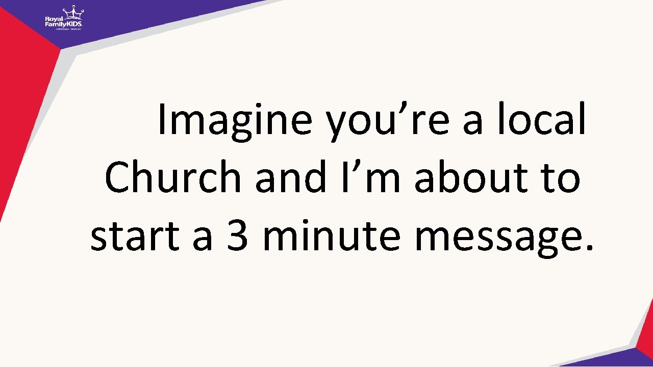 Imagine you’re a local Church and I’m about to start a 3 minute message.