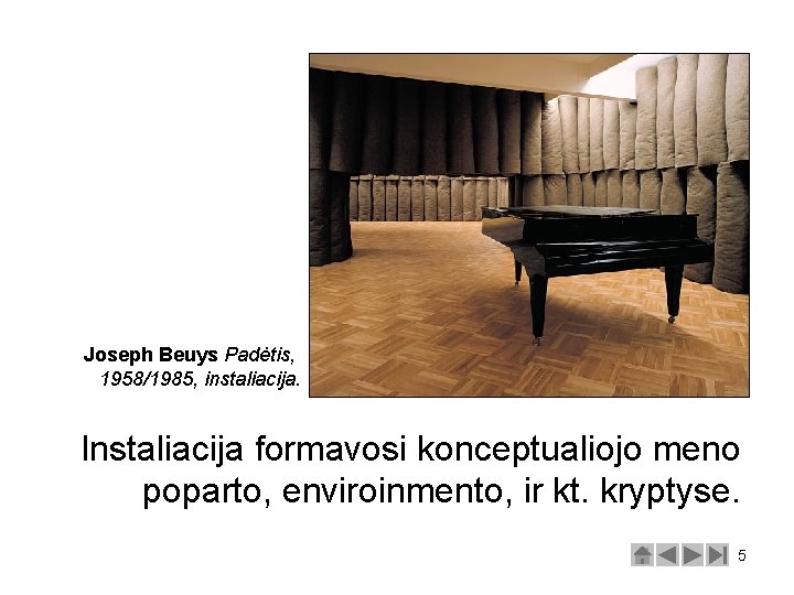 Joseph Beuys Padėtis, 1958/1985, instaliacija. Instaliacija formavosi konceptualiojo meno poparto, enviroinmento, ir kt. kryptyse.