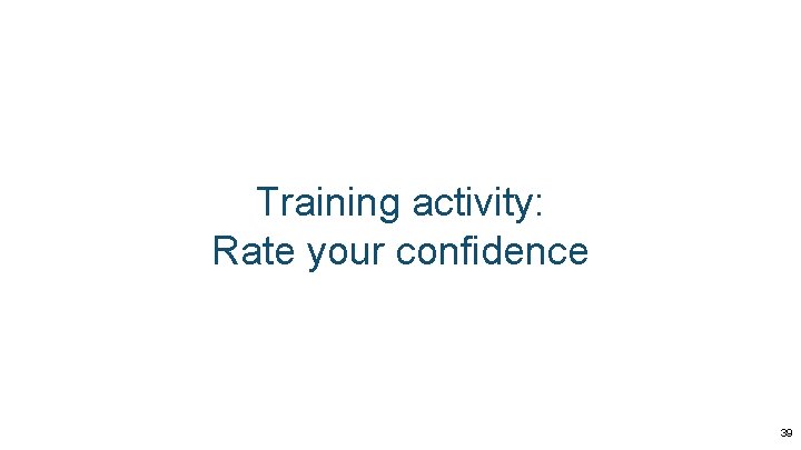 Training activity: Rate your confidence 39 