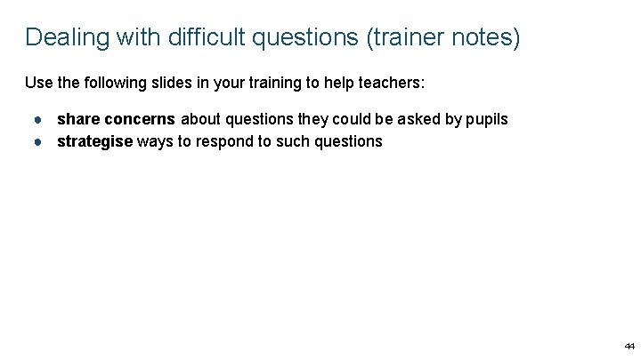 Dealing with difficult questions (trainer notes) Use the following slides in your training to