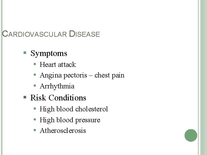 CARDIOVASCULAR DISEASE § Symptoms Heart attack Angina pectoris – chest pain Arrhythmia § Risk