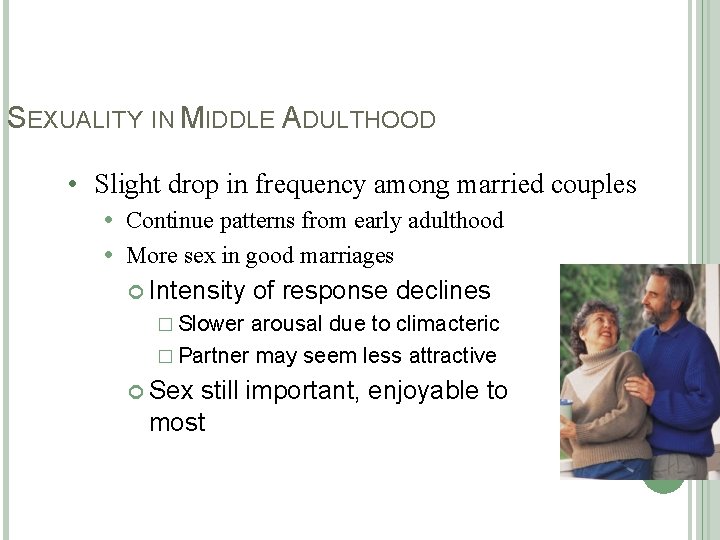 SEXUALITY IN MIDDLE ADULTHOOD • Slight drop in frequency among married couples Continue patterns