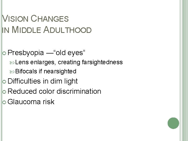 VISION CHANGES IN MIDDLE ADULTHOOD Presbyopia —“old eyes” Lens enlarges, creating farsightedness Bifocals if