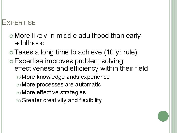 EXPERTISE More likely in middle adulthood than early adulthood Takes a long time to