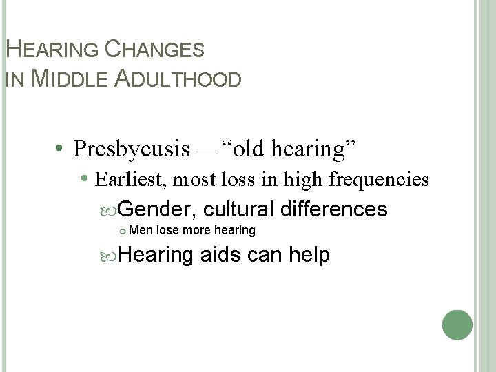 HEARING CHANGES IN MIDDLE ADULTHOOD • Presbycusis — “old hearing” Earliest, most loss in