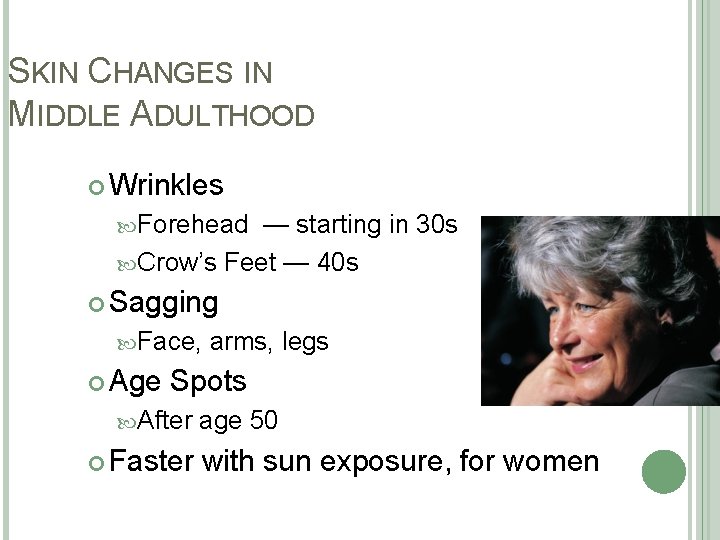 SKIN CHANGES IN MIDDLE ADULTHOOD Wrinkles Forehead — starting in 30 s Crow’s Feet