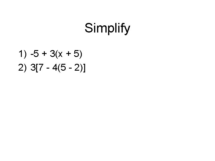Simplify 1) -5 + 3(x + 5) 2) 3[7 - 4(5 - 2)] 