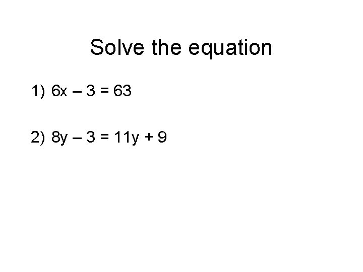Solve the equation 1) 6 x – 3 = 63 2) 8 y –