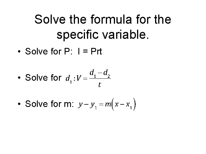 Solve the formula for the specific variable. • Solve for P: I = Prt