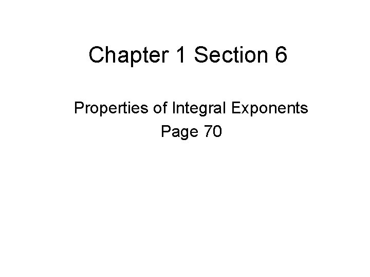Chapter 1 Section 6 Properties of Integral Exponents Page 70 