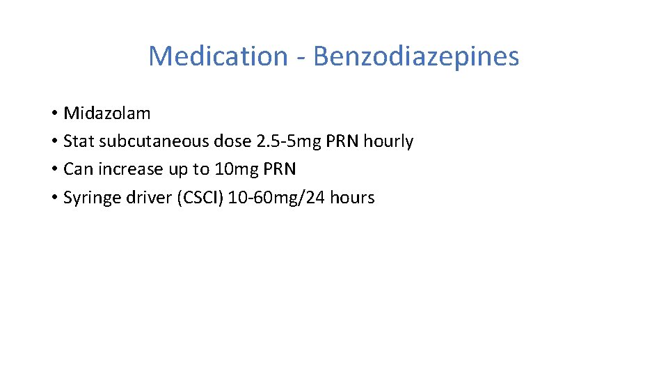 Medication - Benzodiazepines • Midazolam • Stat subcutaneous dose 2. 5 -5 mg PRN