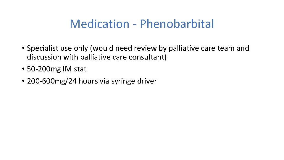Medication - Phenobarbital • Specialist use only (would need review by palliative care team