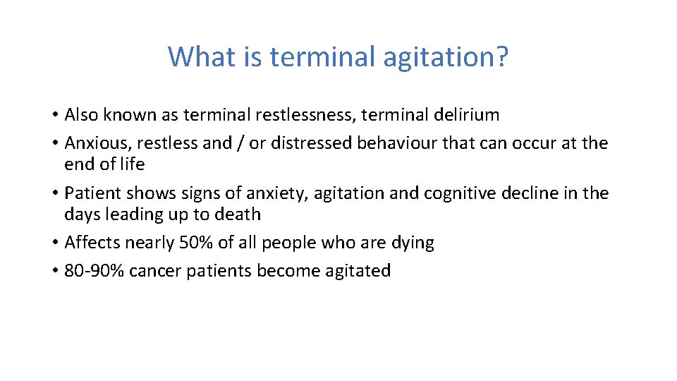What is terminal agitation? • Also known as terminal restlessness, terminal delirium • Anxious,