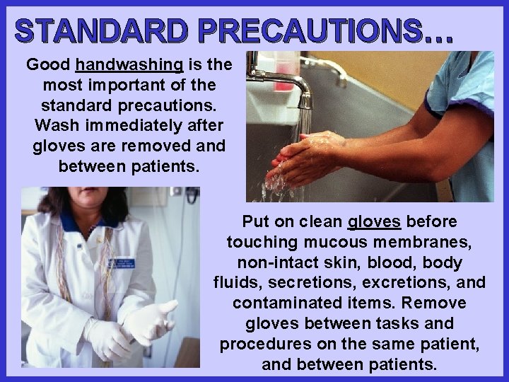 STANDARD PRECAUTIONS… Good handwashing is the most important of the standard precautions. Wash immediately