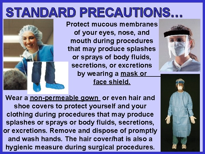 STANDARD PRECAUTIONS… Protect mucous membranes of your eyes, nose, and mouth during procedures that