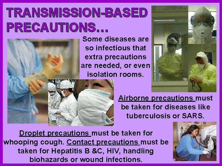 TRANSMISSION-BASED PRECAUTIONS… Some diseases are so infectious that extra precautions are needed, or even