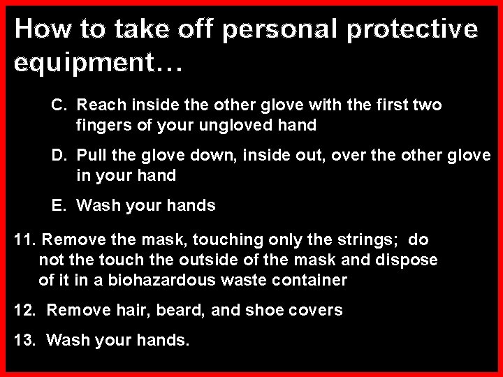 How to take off personal protective equipment… C. Reach inside the other glove with