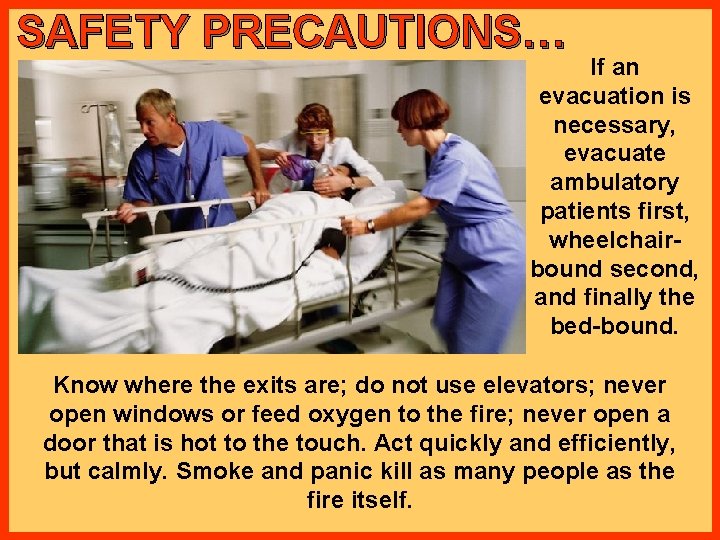 SAFETY PRECAUTIONS… If an evacuation is necessary, evacuate ambulatory patients first, wheelchairbound second, and