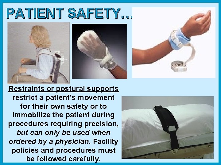 PATIENT SAFETY… Restraints or postural supports restrict a patient’s movement for their own safety