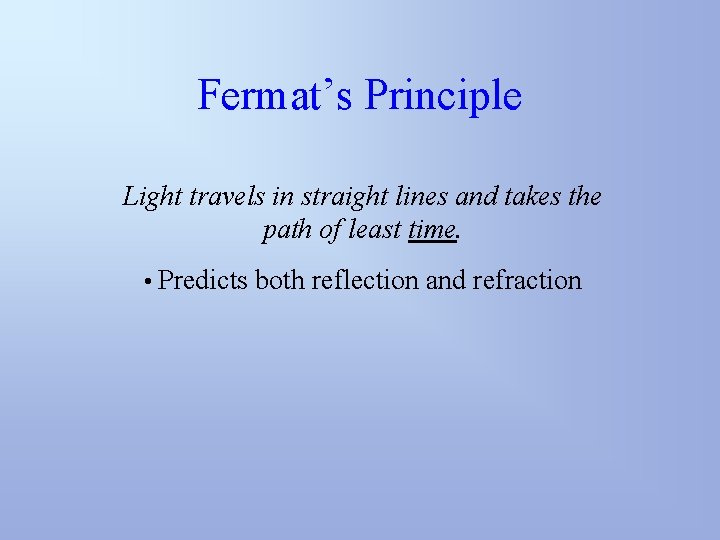 Fermat’s Principle Light travels in straight lines and takes the path of least time.