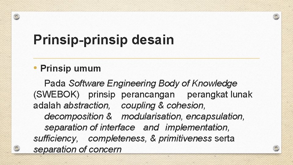 Prinsip-prinsip desain • Prinsip umum Pada Software Engineering Body of Knowledge (SWEBOK) prinsip perancangan