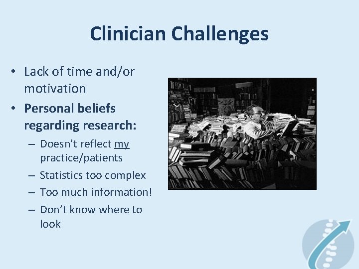 Clinician Challenges • Lack of time and/or motivation • Personal beliefs regarding research: –