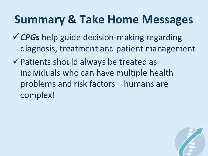 Summary & Take Home Messages ü CPGs help guide decision-making regarding diagnosis, treatment and