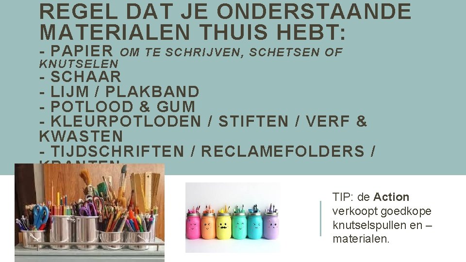 REGEL DAT JE ONDERSTAANDE MATERIALEN THUIS HEBT: - PAPIER KNUTSELEN OM TE SCHRIJVEN, SCHETSEN