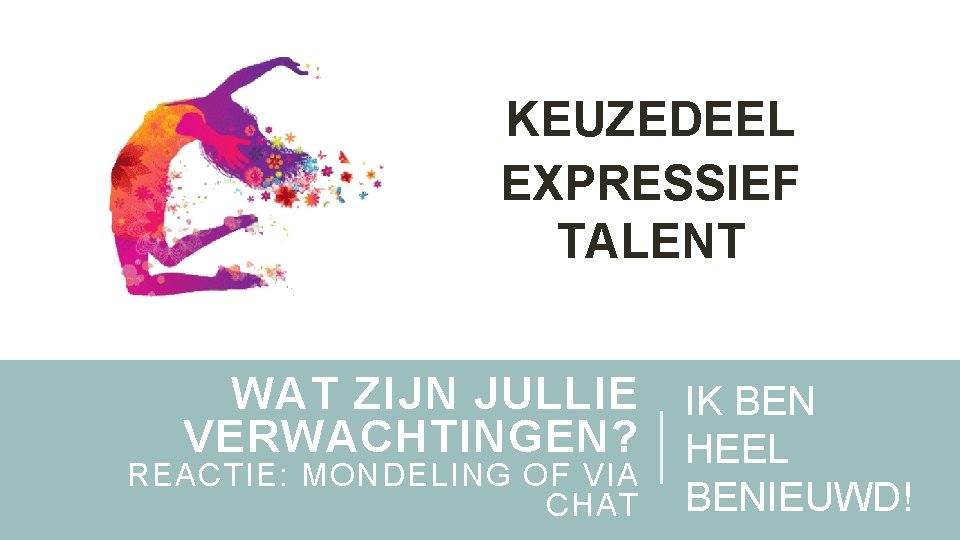 KEUZEDEEL EXPRESSIEF TALENT WAT ZIJN JULLIE VERWACHTINGEN? REACTIE: MONDELING OF VIA CHAT IK BEN
