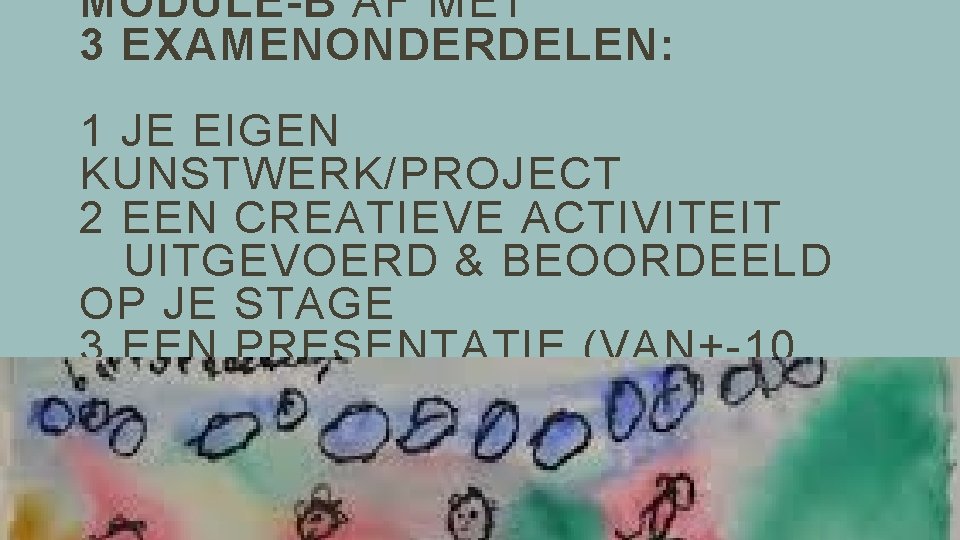 MODULE-B AF MET 3 EXAMENONDERDELEN: 1 JE EIGEN KUNSTWERK/PROJECT 2 EEN CREATIEVE ACTIVITEIT UITGEVOERD