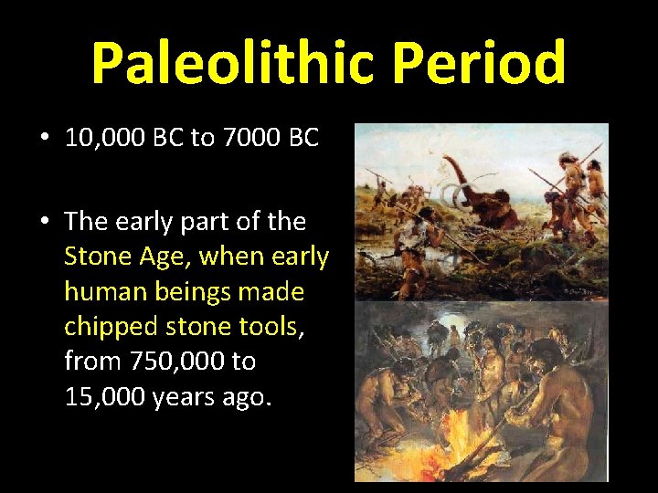 Paleolithic Period • 10, 000 BC to 7000 BC • The early part of