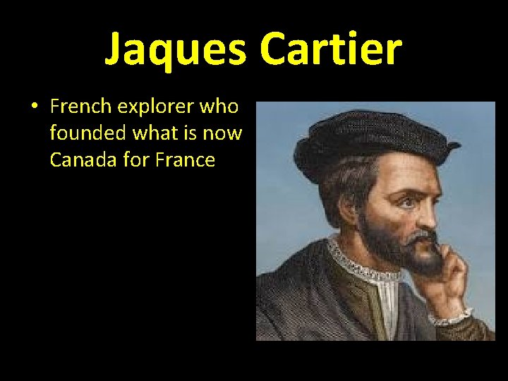 Jaques Cartier • French explorer who founded what is now Canada for France 