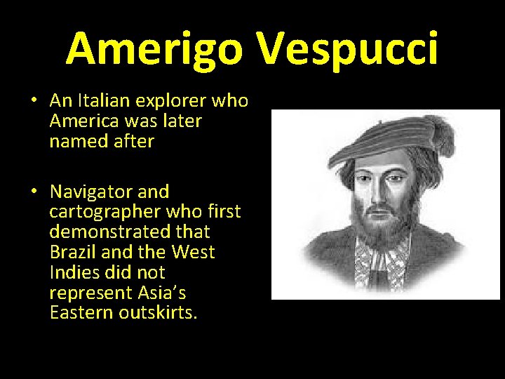 Amerigo Vespucci • An Italian explorer who America was later named after • Navigator